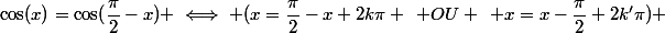 \cos(x)=\cos(\dfrac{\pi}{2}-x) \iff (x=\dfrac{\pi}{2}-x+2k\pi \:\: OU \:\: x=x-\dfrac{\pi}{2}+2k'\pi) 