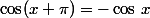 \cos(x+\pi)=-\cos\,x