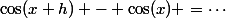 \cos(x+h) - \cos(x) =\cdots