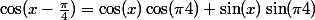 \cos(x-\frac{\pi}4)=\cos(x)\cos(\pi}4)+\sin(x)\sin(\pi}4)