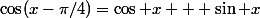 \cos(x-\pi/4)=\cos x + \sin x