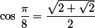 \cos\,\dfrac{\pi}{8}=\dfrac{\sqrt{2+\sqrt{2}}}{2}