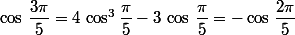 \cos\,\dfrac{3\pi}{5}=4\,\cos^3\dfrac{\pi}{5}-3\,\cos\,\dfrac{\pi}{5}=-\cos\,\dfrac{2\pi}{5}