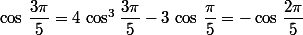 \cos\,\dfrac{3\pi}{5}=4\,\cos^3\dfrac{3\pi}{5}-3\,\cos\,\dfrac{\pi}{5}=-\cos\,\dfrac{2\pi}{5}