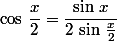 \cos\,\dfrac{x}{2}=\dfrac{\sin\,x}{2\,\sin\,\frac{x}{2}}