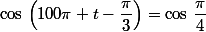 \cos\,\left(100\pi t-\dfrac{\pi}{3}\right)=\cos\,\dfrac{\pi}{4}