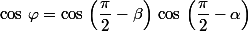 \cos\,\varphi=\cos\,\left(\dfrac{\pi}{2}-\beta\right)\,\cos\,\left(\dfrac{\pi}{2}-\alpha\right)