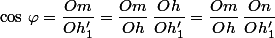 \cos\,\varphi=\dfrac{Om}{Oh'_1}=\dfrac{Om}{Oh}\,\dfrac{Oh}{Oh'_1}=\dfrac{Om}{Oh}\,\dfrac{On}{Oh'_1}