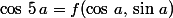 \cos\,5\,a=f(\cos\,a,\,\sin\,a)