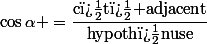 \cos\alpha =\dfrac{\text{c�t� adjacent}}{\text{hypoth�nuse}}