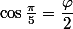 \cos\frac\pi5=\dfrac\varphi2