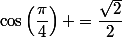 \cos\left(\dfrac{\pi}{4}\right) =\dfrac{\sqrt{2}}{2}