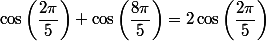 \cos\left(\dfrac{2\pi}{5}\right)+\cos\left(\dfrac{8\pi}{5}\right)=2\cos\left(\dfrac{2\pi}{5}\right)