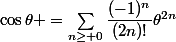 \cos\theta =\sum_{n\ge 0}\dfrac{(-1)^n}{(2n)!}\theta^{2n}