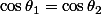 \cos\theta_1=\cos\theta_2