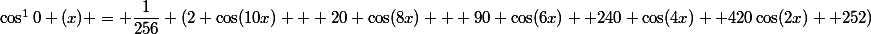 \cos^10 (x) = \dfrac{1}{256} (2 \cos(10x) + 20 \cos(8x) + 90 \cos(6x) +240 \cos(4x) +420\cos(2x) +252)