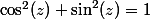 \cos^2(z)+\sin^2(z)=1