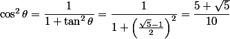 \cos^2\theta=\dfrac{1}{1+\tan^2\theta}=\dfrac{1}{1+\left(\frac{\sqrt{5}-1}{2}\right)^2}=\dfrac{5+\sqrt{5}}{10}
