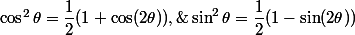 \cos^2\theta=\dfrac12(1+\cos(2\theta)),\;\sin^2\theta=\dfrac12(1-\sin(2\theta))