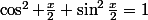 \cos^2 \frac{x}{2}+\sin^2\frac{x}{2}=1