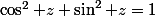 \cos^2 z+\sin^2 z=1
