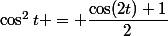 \cos^2t = \dfrac{\cos(2t)+1}{2}