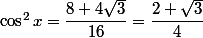 \cos^2x=\dfrac{8+4\sqrt{3}}{16}=\dfrac{2+\sqrt{3}}{4}