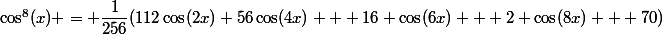 \cos^8(x) = \dfrac{1}{256}(112\cos(2x)+56\cos(4x) + 16 \cos(6x) + 2 \cos(8x) + 70)