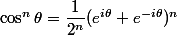 \cos^n\theta=\dfrac1{2^n}(e^{i\theta}+e^{-i\theta})^n