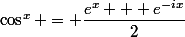 \cos^x = \dfrac{e^x + e^{-ix}}{2}