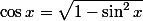 \cos{x}=\sqrt{1-\sin^2{x}}