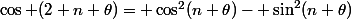 \cos (2 n \theta)= \cos^2(n \theta)- \sin^2(n \theta)