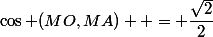 \cos (MO,MA)  = \dfrac{\sqrt{2}}{2}