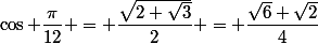 \cos \dfrac{\pi}{12} = \dfrac{\sqrt{2+\sqrt{3}}}{2} = \dfrac{\sqrt{6}+\sqrt{2}}{4}
