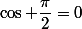 \cos \dfrac{\pi}{2}=0