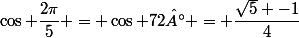 \cos \dfrac{2\pi}{5} = \cos 72° = \dfrac{\sqrt{5} -1}{4}