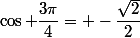 \cos \dfrac{3\pi}{4}= -\dfrac{\sqrt{2}}{2}