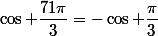 \cos \dfrac{71\pi}{3}=-\cos \dfrac{\pi}{3}