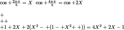 \cos \frac{2\pi }{5}=X\:\:\cos \frac{4\pi }{5}=\cos 2X\\\\
 \\ 
 \\ 1+2X+2(X^{2}-\left (1- X^{2} \right ))=4X^{2}+2X-1