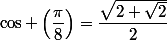 \cos \left(\dfrac{\pi}{8}\right)=\dfrac{\sqrt{2+\sqrt{2}}}{2}