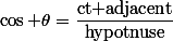 \cos \theta=\dfrac{\text{ct adjacent}}{\text{hypotnuse}}