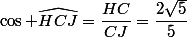 \cos \widehat{HCJ}=\dfrac{HC}{CJ}=\dfrac{2\sqrt{5}}{5}