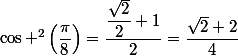 \cos ^2\left(\dfrac{\pi}{8}\right)=\dfrac{\dfrac{\sqrt{2}}{2}+1}{2}=\dfrac{\sqrt{2}+2}{4}