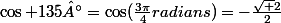 \cos 135°=\cos(\frac{3\pi}{4}radians)=-\frac{\sqrt 2}{2}