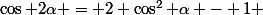 \cos 2\alpha = 2 \cos^2 \alpha - 1 