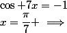 x=\dfrac{\pi}{7} \implies&nbsp;&nbsp;\cos 7x=-1