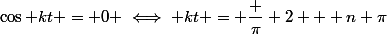 \cos kt = 0 \iff kt = \dfrac \pi 2 + n \pi