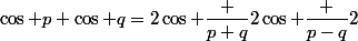 \cos p+\cos q=2\cos {\dfrac {p+q}{2}}\cos {\dfrac {p-q}{2}}