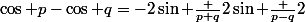 \cos p-\cos q=-2\sin {\frac {p+q}{2}}\sin {\frac {p-q}{2}}