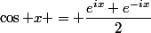 \cos x = \dfrac{e^{ix}+e^{-ix}}{2}